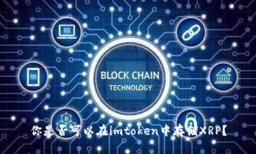 你是否可以在imtoken中存储XRP?