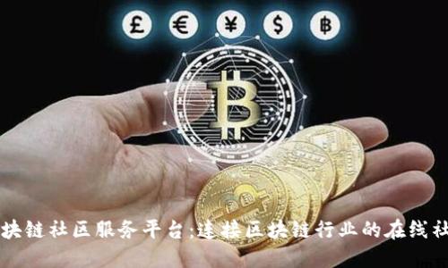 区块链社区服务平台：连接区块链行业的在线社区