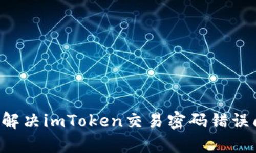 5步解决imToken交易密码错误问题