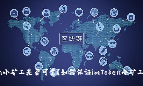 imToken小矿工是否可靠?如何保证imToken小矿工的安全?