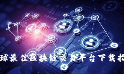全球最佳区块链交易平台下载指南