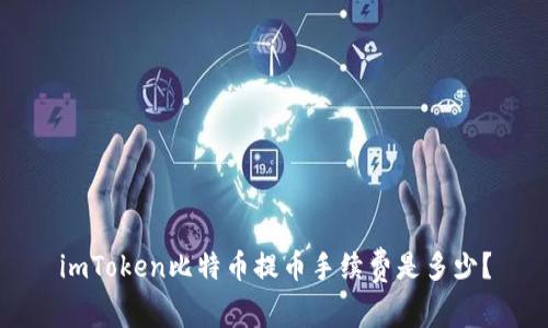 imToken比特币提币手续费是多少？