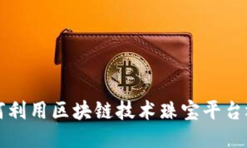 如何利用区块链技术珠宝平台运营