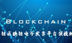 如何使用迅链区块链电子发票平台便捷地开具发