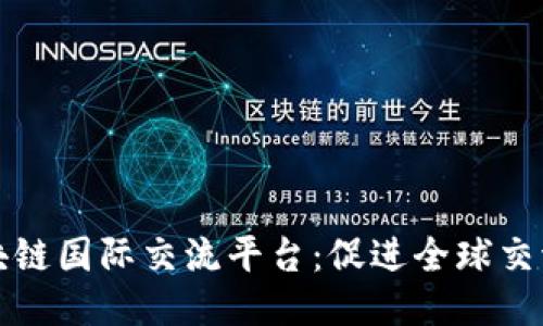 打造区块链国际交流平台：促进全球交流与协作