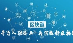 区块链平台入驻企业-为何选择区块链平台？