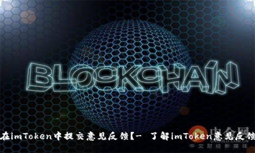 如何在imToken中提交意见反馈？- 了解imToken意见反馈渠道