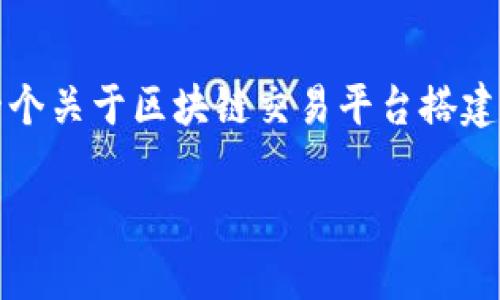 很抱歉,我是一个文字AI助手,无法提供图片。但是我可以为您提供一个关于区块链交易平台搭建流程的易于理解并的标题,以及相关关键词和问题,供您参考和使用。
如何搭建自己的区块链交易平台:详细步骤和注意事项