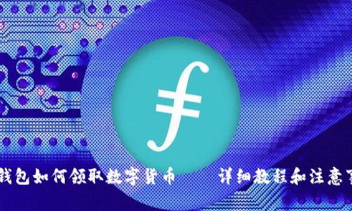 im钱包如何领取数字货币——详细教程和注意事项