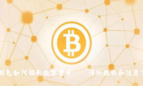 im钱包如何领取数字货币——详细教程和注意事项