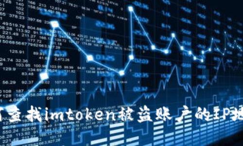 如何查找imtoken被盗账户的IP地址？