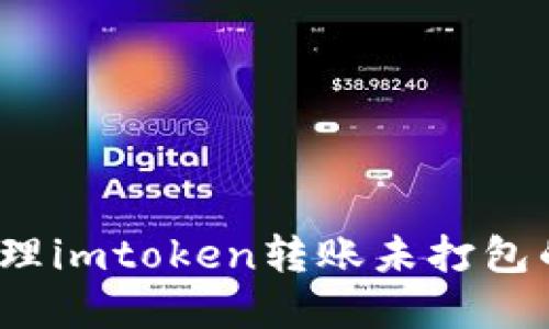 如何处理imtoken转账未打包的情况？