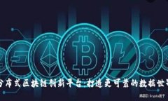 分布式区块链创新平台：打造更可靠的数据世界