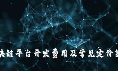 区块链平台开发费用及常见定价策略