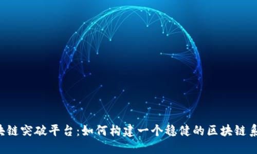 区块链突破平台：如何构建一个稳健的区块链系统？