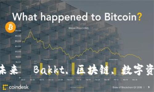  了解Bakkt平台：探讨区块链技术的未来  Bakkt, 区块链, 数字资产, 加密货币, 可信任 /guanjianci