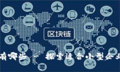 中小型区块链平台有哪些 - 探索适合小型企业的