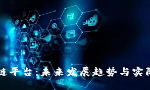 江苏区块链平台：未来发展趋势与实际应用场景