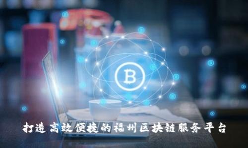 打造高效便捷的福州区块链服务平台