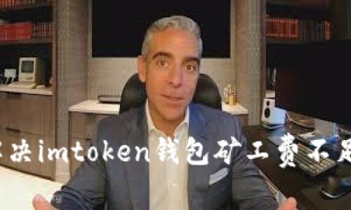 如何解决imtoken钱包矿工费不足问题？