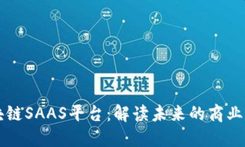 区块链SAAS平台：解读未来的商业模式