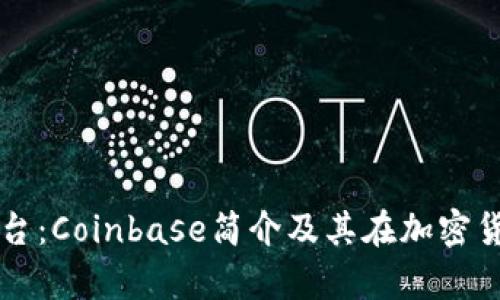 美国最大区块链平台：Coinbase简介及其在加密货币行业的地位探析