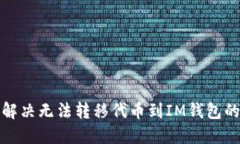 如何解决无法转移代币到IM钱包的问题