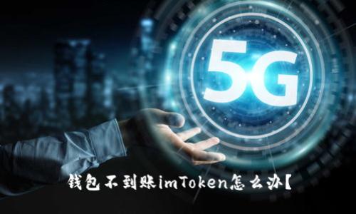 钱包不到账imToken怎么办?