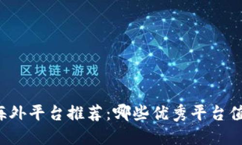 区块链海外平台推荐：哪些优秀平台值得信赖？