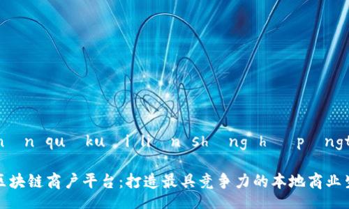 Yúnnán quākuài liàn shāng hù píngtái
云南区块链商户平台:打造最具竞争力的本地商业生态圈