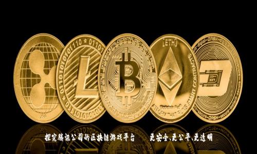 探究腾讯公司的区块链游戏平台——更安全、更公平、更透明