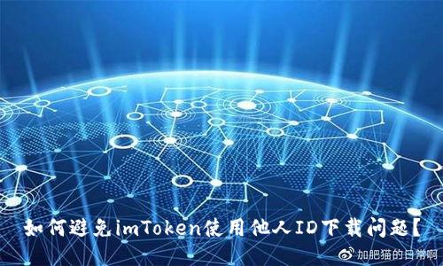 如何避免imToken使用他人ID下载问题?