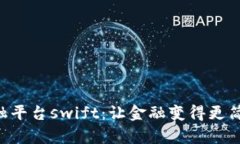 区块链金融平台swift：让金融变得更简单、更安全