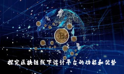 探究区块链线下设计平台的功能和优势