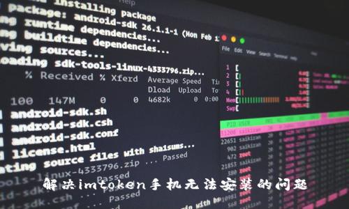 解决imtoken手机无法安装的问题