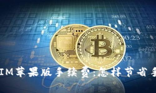 TokenIM苹果版手续费:怎样节省手续费?