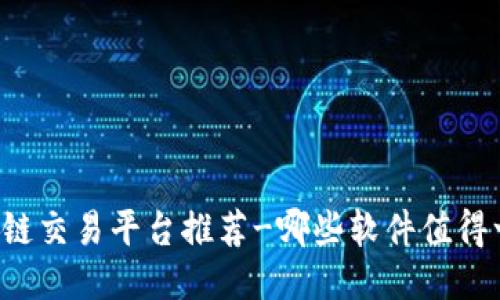 区块链交易平台推荐-哪些软件值得一用？