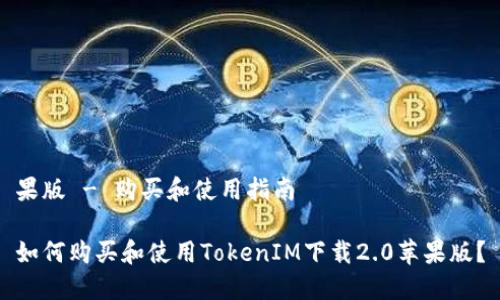 果版 - 购买和使用指南

如何购买和使用TokenIM下载2.0苹果版？