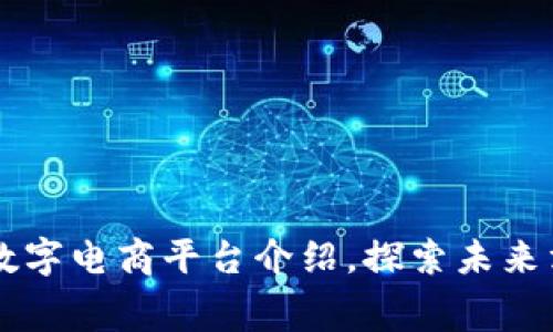 区块链数字电商平台介绍，探索未来消费模式