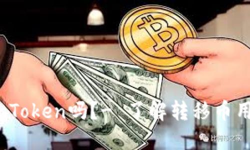 币用里的币可以转到imToken吗？- 了解转移币用资产至imToken的方法