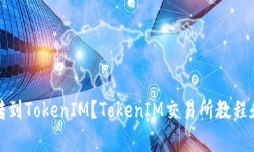如何将币转到TokenIM？TokenIM交易所教程和注意事项