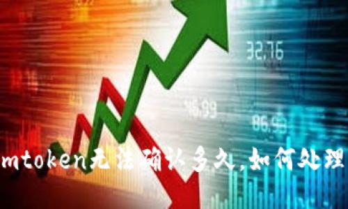 imtoken无法确认多久，如何处理？