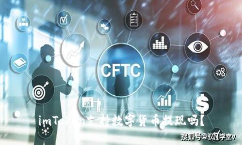 imToken支持数字货币提现吗？