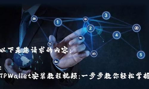 以下是您请求的内容：

:
TPWallet安装教程视频：一步步教你轻松掌握