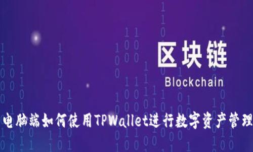 电脑端如何使用TPWallet进行数字资产管理