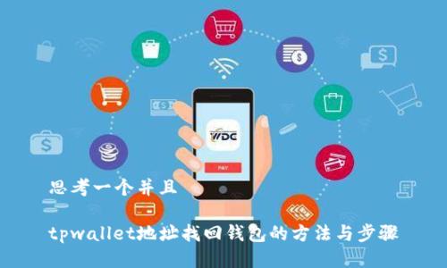 思考一个并且

tpwallet地址找回钱包的方法与步骤