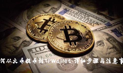 如何从火币提币到TPWallet：详细步骤与注意事项