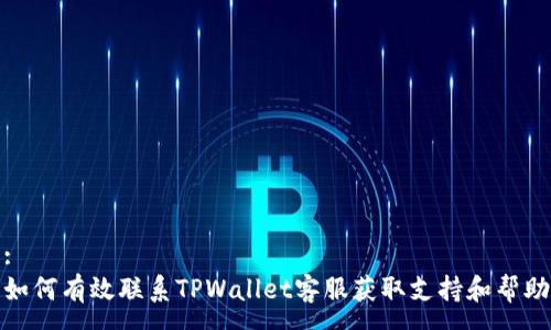 :
如何有效联系TPWallet客服获取支持和帮助