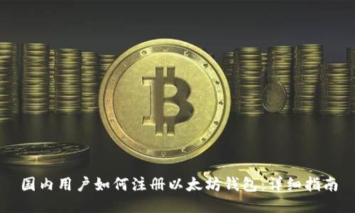 国内用户如何注册以太坊钱包：详细指南