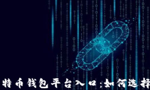 
深入了解比特币钱包平台入口：如何选择与安全使用